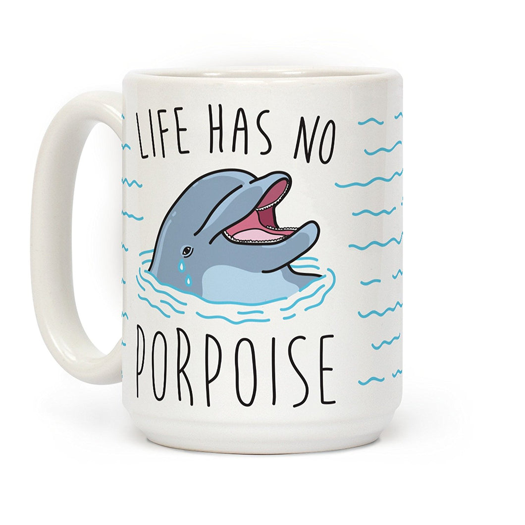 Life Has No Porpoise (15oz)