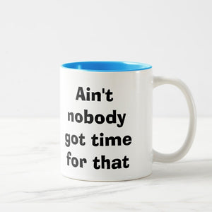 Ain't Nobody Got Time For That (11oz)